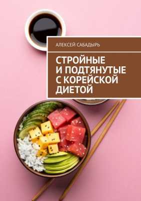 Стройные и подтянутые с корейской диетой | Алексей  Сабадырь 