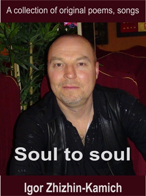 A collection of original poems, songs "Soul to soul"  | Igor  Zhizhin-Kamich