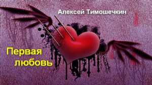 Первая любовь | Алексей Тимошечкин